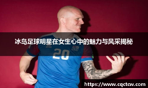 冰岛足球明星在女生心中的魅力与风采揭秘