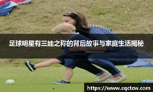 足球明星有三娃之称的背后故事与家庭生活揭秘