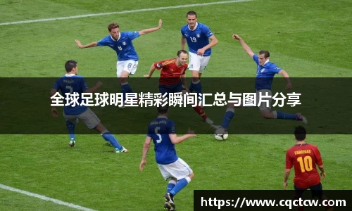 全球足球明星精彩瞬间汇总与图片分享